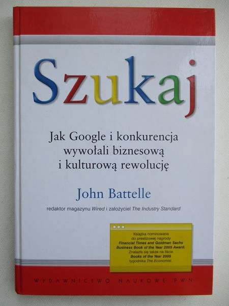 Battelle John - Szukaj. Jak Google i konkurencja wywołali biznesową i kulturową rewolucję