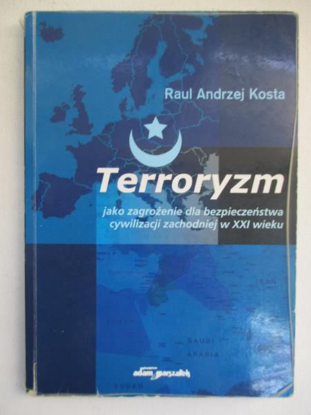 Kosta Raul Andrzej - Terroryzm jako zagrożenie dla bezpieczeństwa cywilizacji zachodniej w XXI wieku