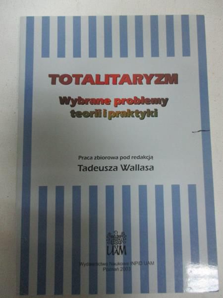 Wallas Tadeusz (red.) - Totalitaryzm: wybrane problemy teorii praktycznych