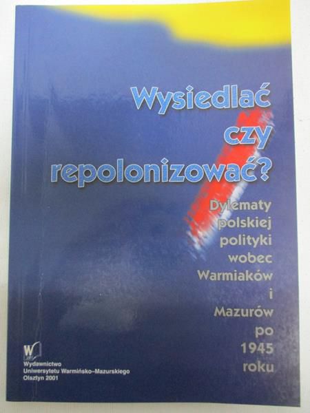 Filipkowski Tadeusz (red.) - Wysiedlać czy repolonizować?