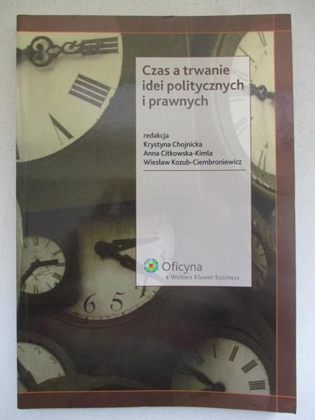 Chojnicka Krystyna (red.) - Czas a trwanie idei politycznych i prawnych