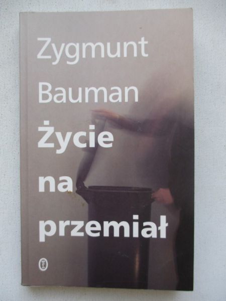 Bauman Zygmunt - Życie na przemiał