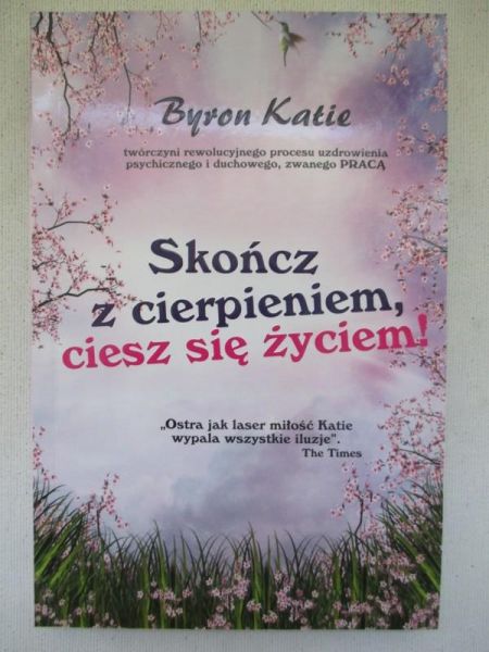 Byron Katie - Skończ z cierpieniem, ciesz się życiem