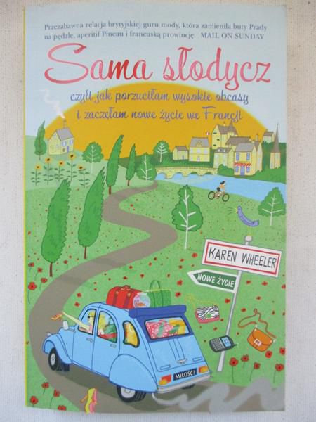 Karen Wheeler - Sama słodycz, czyli jak porzuciłam wysokie obcasy i zaczęłam nowe zycie we Francji