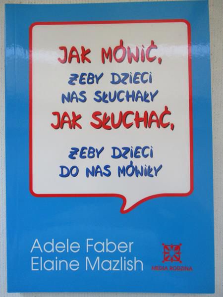Jak  mówić żeby dzieci nas słuchały. Jak słuchać żeby dzieci do nas mówiły