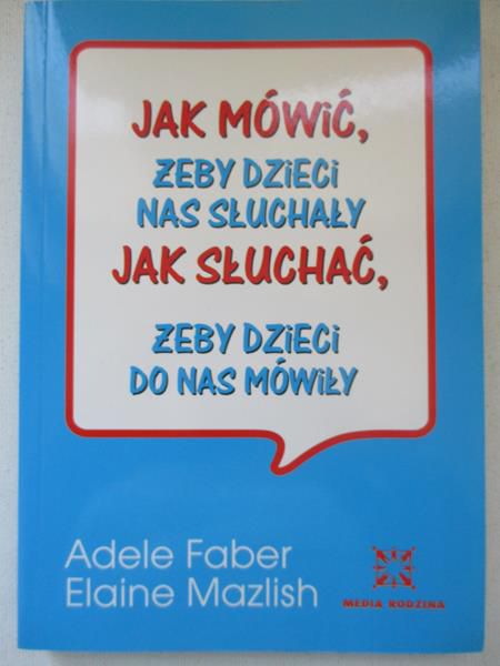 Jak mówić żeby dzieci nas słuchały. Jak słuchać żeby dzieci do nas mówiły