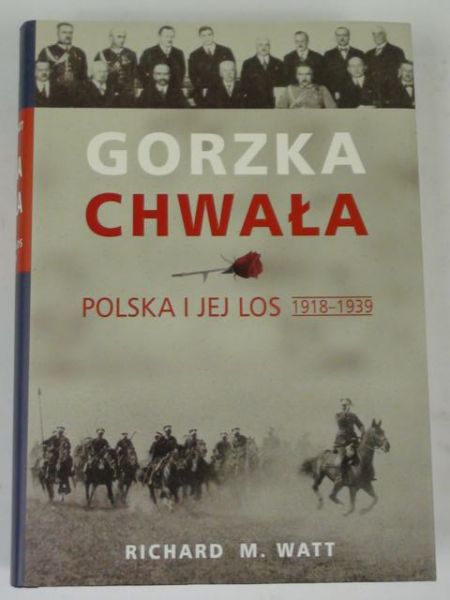 Watt Richard M.  - Gorzka chwała: Polska i jej los 1918 -1939