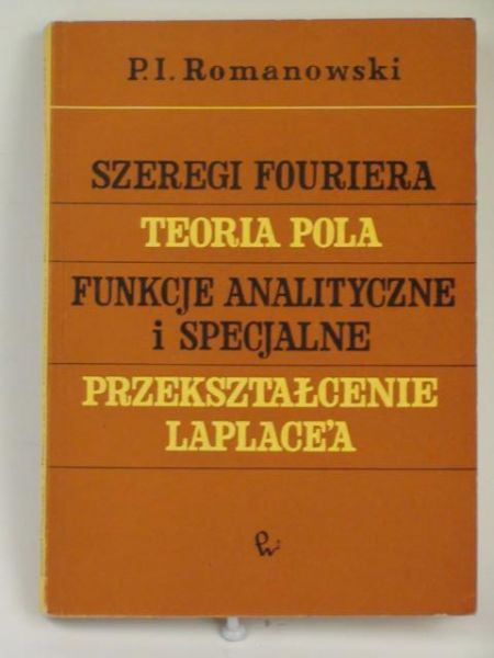 Romanowski P. I. - Szeregi Fouriera, teoria pola, funkcje analityczne i specjalne, przekształcenie Laplace'a