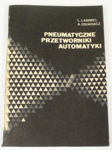 Lammel L., Osiadacz A. - Pneumatyczne przetworniki automatyki