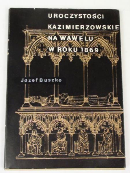 Buszko J. - Uroczystości kazimierzowskie na Wawelu w roku 1869