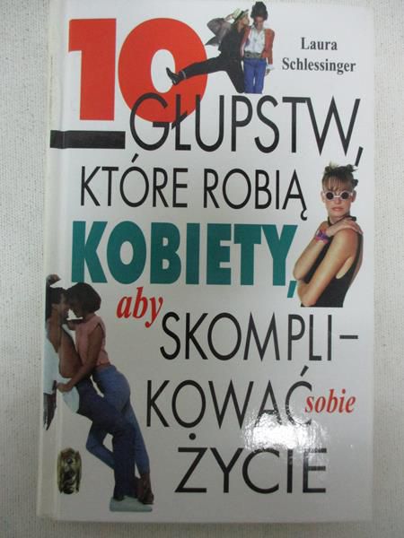 10 głupstw, które robią kobiety, aby skomplikować sobie życie