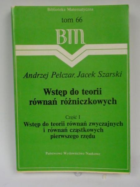 Pelczar Andrzej,   - Wstęp do teorii równań różniczkowych Część 1