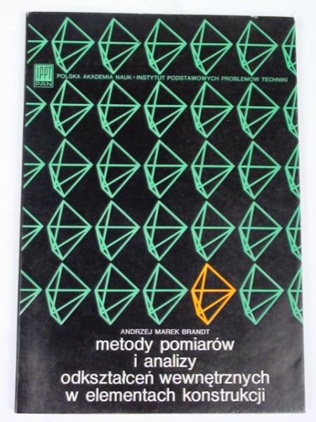 Brandt Andrzej - Metody pomiarów i analizy odkształceń wewnętrznych w elementach konstrukcji