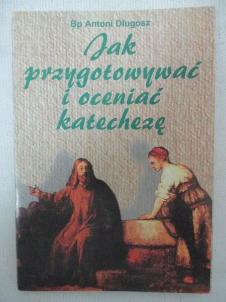 Długosz Antoni - Jak przygotować i oceniać katechezę
