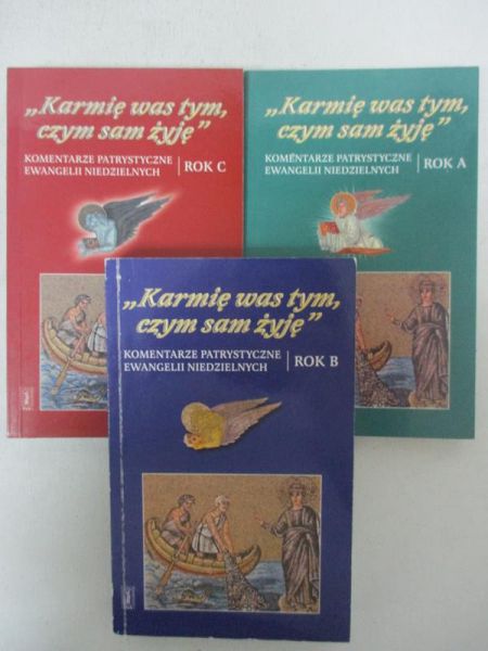 "Karmię was tym, czym sam żyję". Komentarze patrystyczne ewangelii niedzielnych. Rok A-C