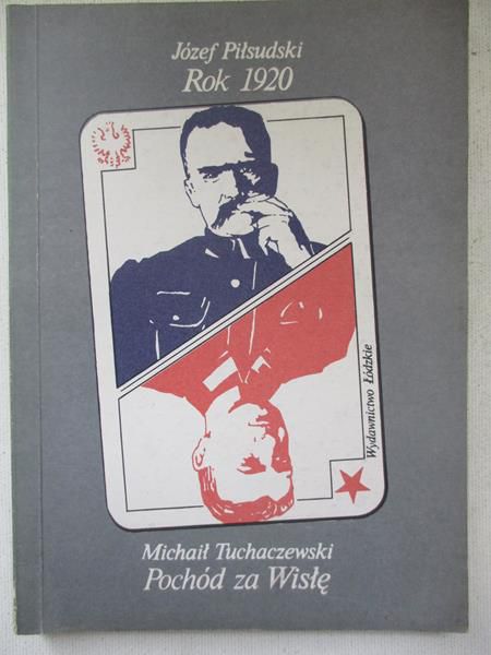 Józef Piłsudski rok 1920. Pochód za Wisłę