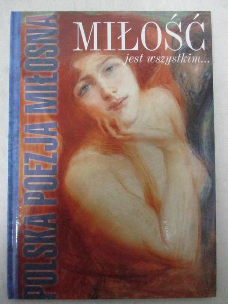 Pawlak Izabela (red.) - Miłość jest wszystkim ... : polska poezja miłosna