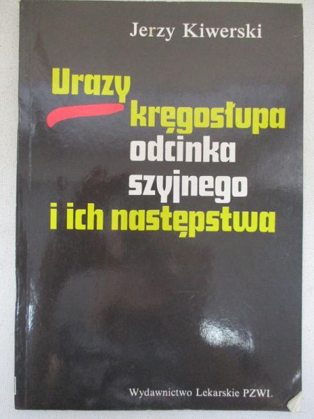 Kiwerski Jerzy (red.) - Urazy kręgosłupa odcinka szyjnego i ich następstwa