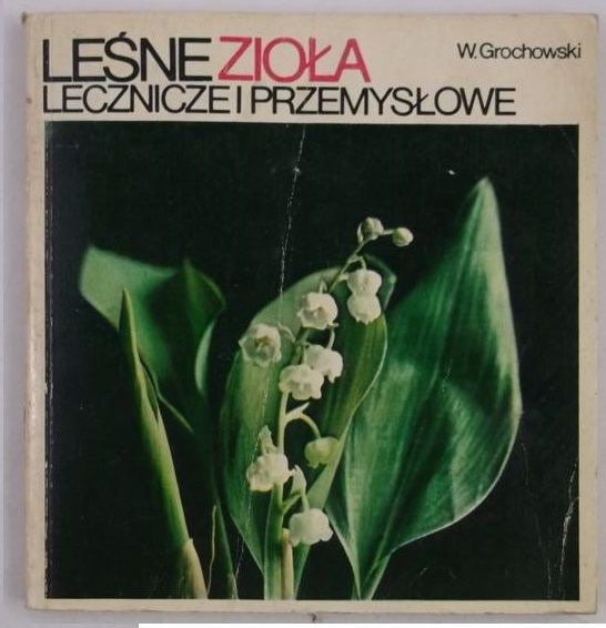 Grochowski Wiesław - Leśne zioła lecznicze i przemysłowe