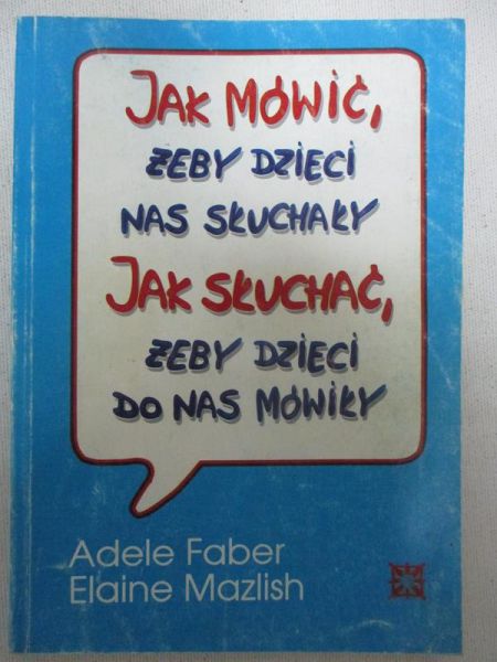 Jak mówić żeby dzieci nas słuchały. Jak słuchać żeby dzieci do nas mówiły