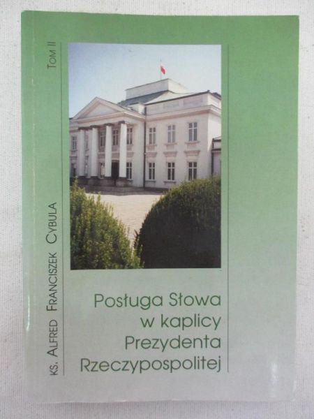 Cybula Alfred Franciszek - Posługa Słowa w kaplicy Prezydenta Rzeczypospolitej. Tom II