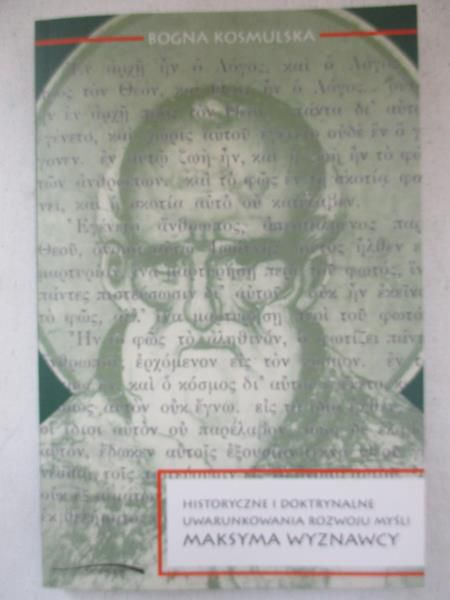 Kosmulska Bogna - Historyczne i doktrynalne uwarunkowania rozwoju myśli Maksyma Wyznawcy