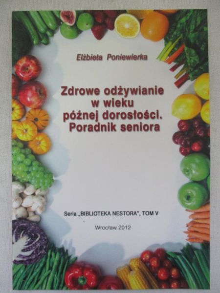Poniewska Elżbieta - Zdrowe odżywianie w wieku późnej dorosłości. Poradnik seniora