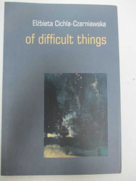 Cichla-Czarniawska Elżbieta - Of difficult things. Selected poems