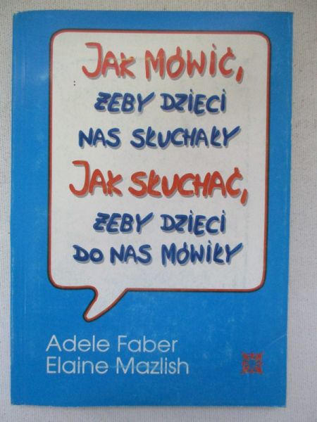 Jak mówić żeby dzieci nas słuchały. Jak słuchać żeby dzieci do nas mówiły