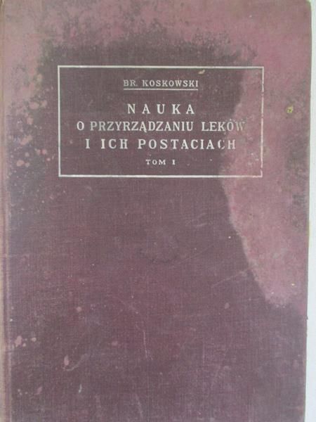 Koskowski Bronisław - Nauka o przyrzadzaniu leków i ich postaciach, tom I, 1927 r.