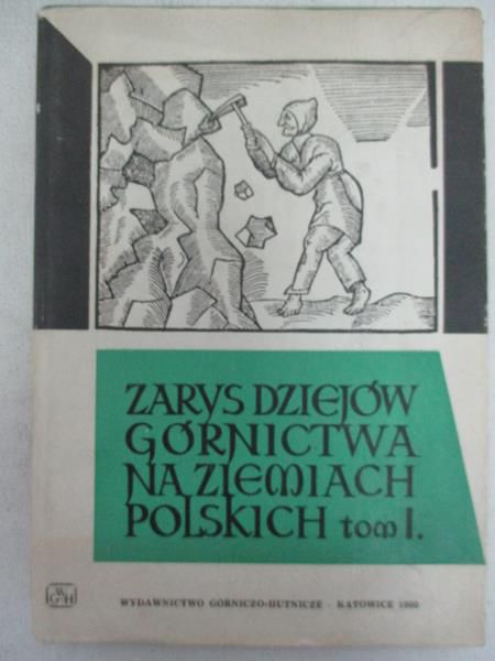 Zarys dziejów górnictwa na ziemiach polskich. Tom I