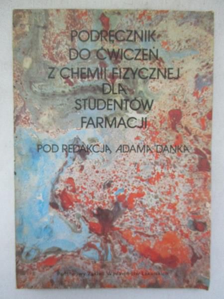 Danek Adam (red.) - Podręcznik do ćwiczeń z chemii fizycznej dla studentów farmacji
