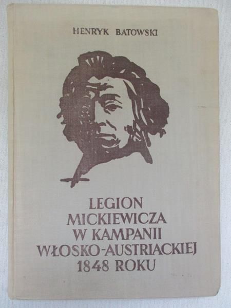 Batowski Henryk - Legion Mickiewicza w kampanii włosko-austriackiej 1848
