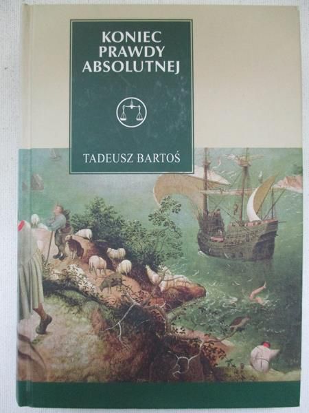 Bartoś Tadeusz - Koniec prawdy absolutnej