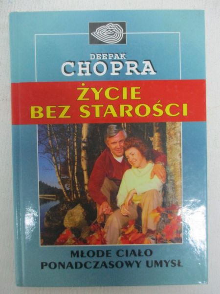 Chopra Deepak - Życie bez starości. Młode ciało, ponadczasowy umysł