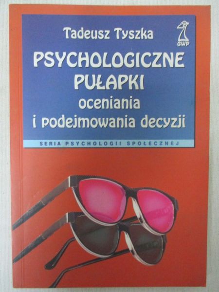 Tyszka Tadeusz - Psychologiczne pułapki oceniania i podejmowania decyzji