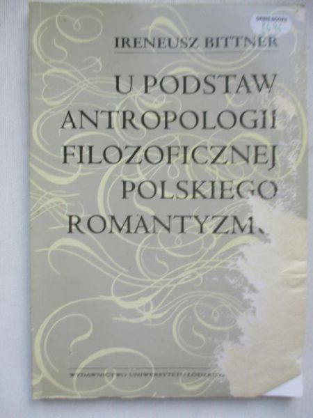 Bittner Ireneusz - U podstaw antropologii filozoficznej polskiego romantyzmu