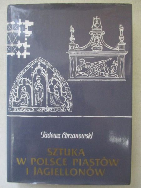 Chrzanowski Tadeusz - Sztuka w Polsce Piastów i Jagiellonów