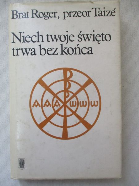 Brat Roger, przeor Taizé - Niech twoje święto trwa bez końca