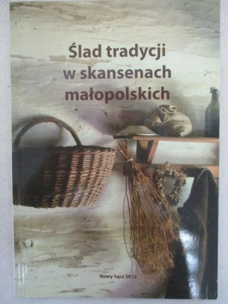 Ślad tradycji w skansenach małopolskich