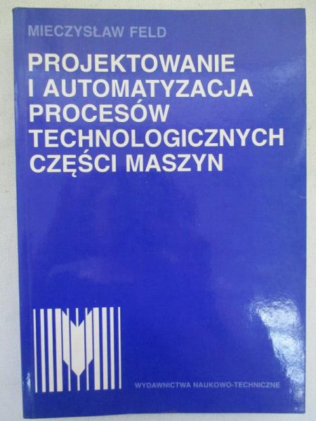Projektowanie i automatyzacja procesów technologicznych części maszyn