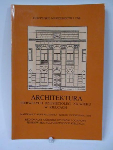 Adamczyk Jan Leszek (red.) - Architektura pierwszych dziesięcioleci XX wieku w Kielcach