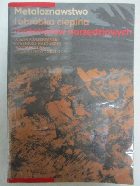 Dobrzański Leszek (red.) - Metaloznawstwo i obróbka cieplna materiałów narzędziowych