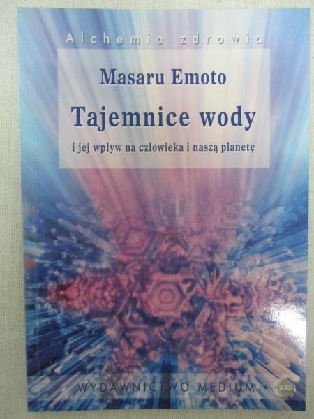 Emoto Masaru - Tajemnice wody i jej wpływ na człowieka i naszą planetę