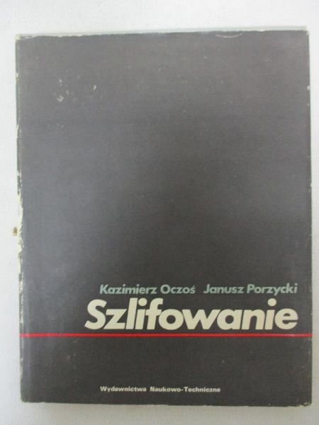 Oczoś Kazimierz - Szlifowanie. Podstawy i technika