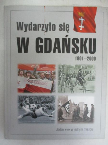 Wydarzyło się w Gdańsku 1901 - 2000. Jeden wiek w jednym mieście