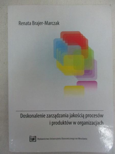 Brajer-Marczak Renata - Doskonalenie zarządzania jakoscią procesów i produktów w organizacjach