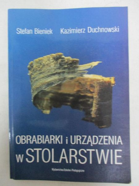 Bieniek Stefan - Obrabiarki i urządzenia w stolarstwie