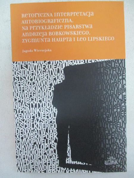 Retoryczna interpretacja autobiograficzna. Na przykładzie malarstwa Andrzeja Bobkowskiego, Zygmunta Haupta i Leo Lipskiego