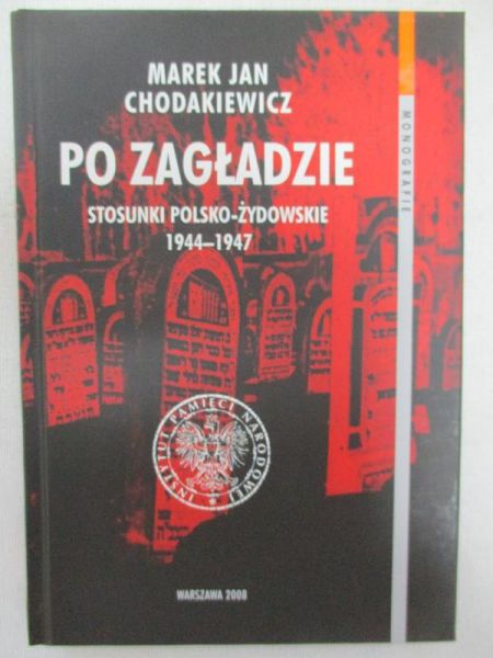 Chodakiewicz Marek Jan -  Po zagładzie: stosunki Polsko-Żydowskie 1944-1947